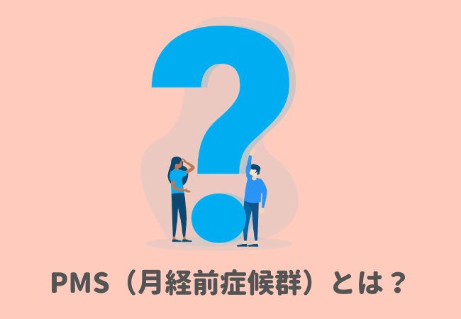 PMS（月経前症候群とは）とは？