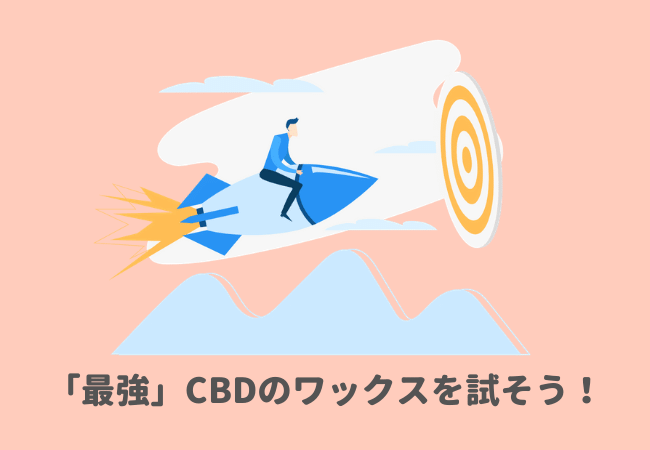 一度、「最強」CBDのワックスを試してみよう！