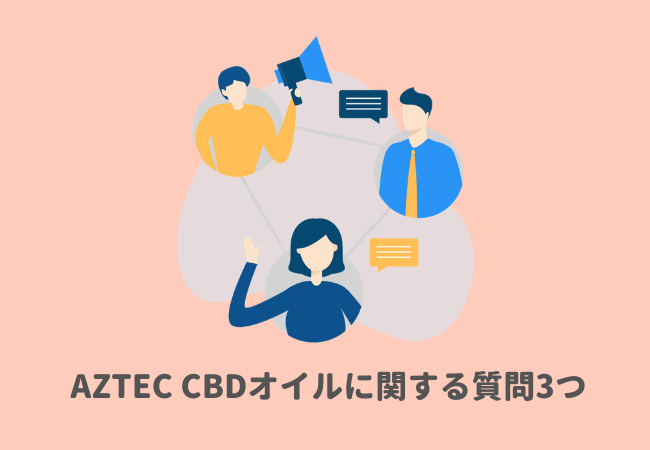 【Q&A】AZTEC（アステカ）CBDオイルに関する質問3つ