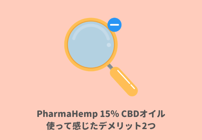 使って感じたデメリット2つ：PharmaHemp（ファーマヘンプ）15％CBDオイルレビュー