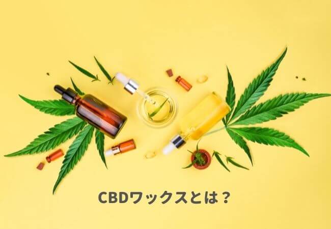 CBDワックスとは？初心者におすすめ商品を解説する前に・・